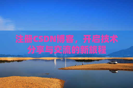 注册CSDN博客，开启技术分享与交流的新旅程